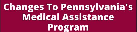 Changes to Pennsylvania’s Medical Assistance Plans